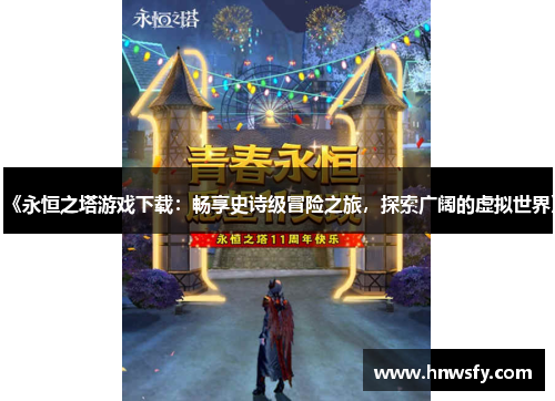 《永恒之塔游戏下载：畅享史诗级冒险之旅，探索广阔的虚拟世界》